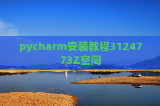 pycharm安装教程3124773Z空间